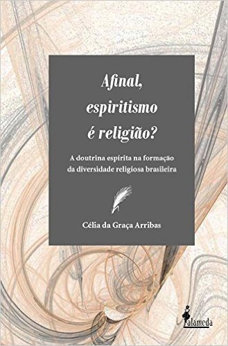 Afinal, Espiritismo e Religião? A Doutrina Espírita na Formação da Diversidade Religiosa Brasileira