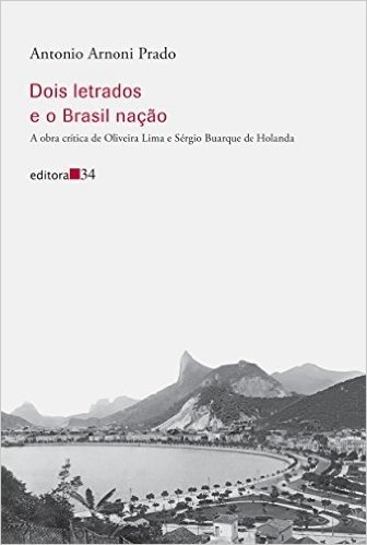 Dois Letrados e o Brasil Nação. A Obra Crítica de Oliveira Lima e Sérgio Buarque de Holanda