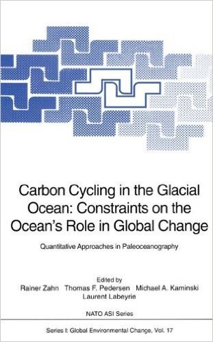Carbon Cycling in the Glacial Ocean: Constraints on the Ocean S Role in Global Change: Quantitative Approaches in Paleoceanography