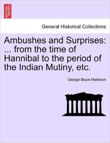 Ambushes and Surprises: ... from the Time of Hannibal to the Period of the Indian Mutiny, Etc. baixar