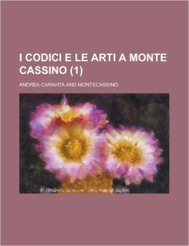 I Codici E Le Arti a Monte Cassino Volume 1