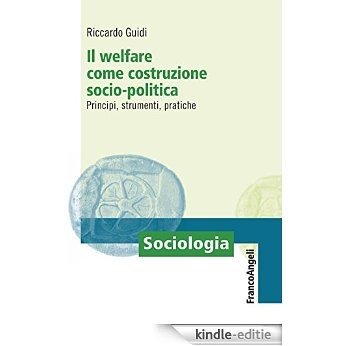 Il welfare come costruzione socio-politica. Principi, strumenti, pratiche: Principi, strumenti, pratiche (Sociologia) [Kindle-editie]