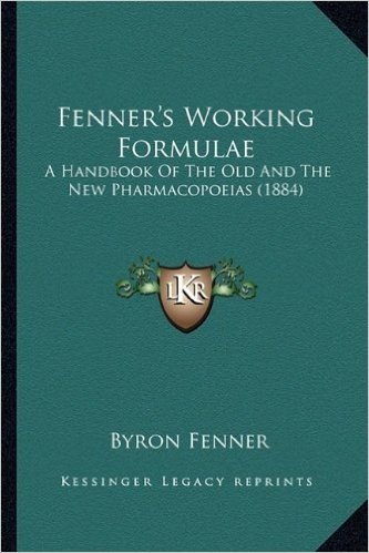 Fenner's Working Formulae: A Handbook of the Old and the New Pharmacopoeias (1884)