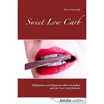 Sweet Low Carb: Süßigkeiten und Süßspeisen selber herstellen nach der Low Carb Methode [Kindle-editie]