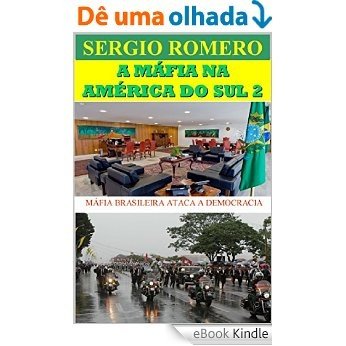 A MÁFIA NA AMÉRICA DO SUL  2: MÁFIA BRASILEIRA ATACA A DEMOCRACIA [eBook Kindle]