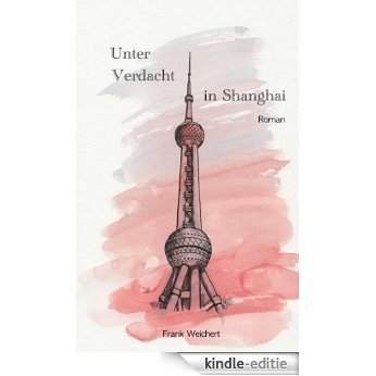 Unter Verdacht - in Shanghai (German Edition) [Kindle-editie]