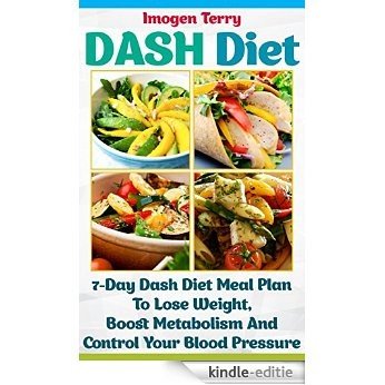 DASH Diet: 7-Day Dash Diet Meal Plan To Lose Weight, Boost Metabolism And Control Your Blood Pressure: (dash diet weight loss solution, dash diet for weight ... eating, healthy living)) (English Edition) [Kindle-editie]