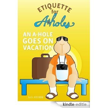 An A-Hole Goes On Vacation (Etiquette For A-Holes Book 1) (English Edition) [Kindle-editie]