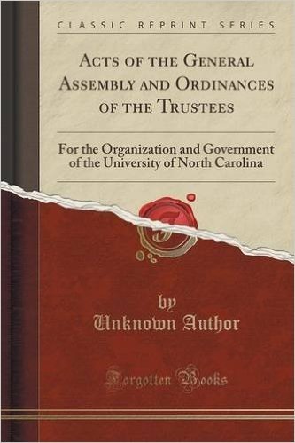 Acts of the General Assembly and Ordinances of the Trustees: For the Organization and Government of the University of North Carolina (Classic Reprint)