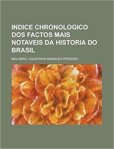 Indice Chronologico DOS Factos Mais Notaveis Da Historia Do Brasil