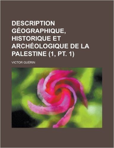 Description Geographique, Historique Et Archeologique de La Palestine (1, PT. 1)
