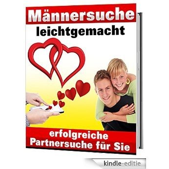 Männersuche leichtgemacht: Erfolgreiche Partnersuche für Sie (German Edition) [Kindle-editie]