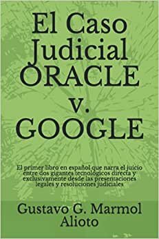 indir El Caso Judicial ORACLE v. GOOGLE: El primer libro en español que narra el juicio entre dos gigantes tecnológicos directa y exclusivamente desde las presentaciones legales y resoluciones judiciales