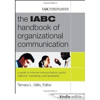 The IABC Handbook of Organizational Communication: A Guide to Internal Communication, Public Relations, Marketing and Leadership (J-B International Association of Business Communicators) [Kindle-editie]