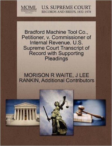 Bradford Machine Tool Co., Petitioner, V. Commissioner of Internal Revenue. U.S. Supreme Court Transcript of Record with Supporting Pleadings