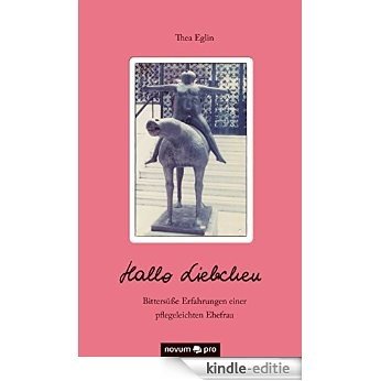 Hallo Liebchen: Bittersüße Erfahrungen einer pflegeleichten Ehefrau (German Edition) [Kindle-editie]