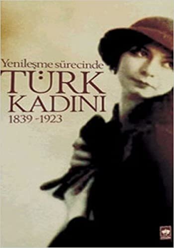 YENİLEŞME SÜRECİNDE TÜRK KADINI: (1839-1923)