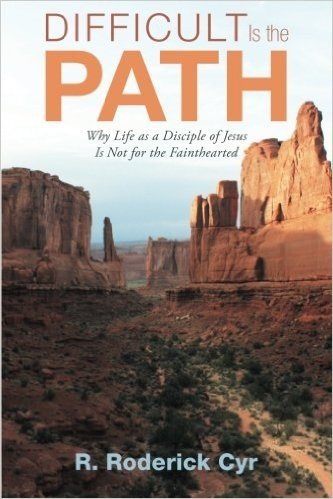 Difficult Is the Path: Why Life as a Disciple of Jesus Is Not for the Fainthearted