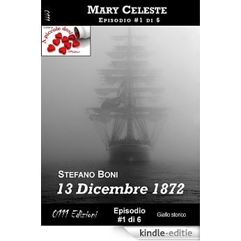 13 Dicembre 1872 - Mary Celeste ep. #1 (A piccole dosi) [Kindle-editie]