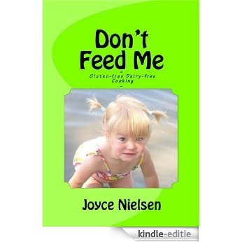 Don't Feed Me - Gluten-free, Dairy-free Cooking (English Edition) [Kindle-editie]