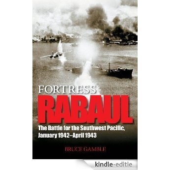 Fortress Rabaul: The Battle for the Southwest Pacific, January 1942-April 1943 [Kindle-editie]