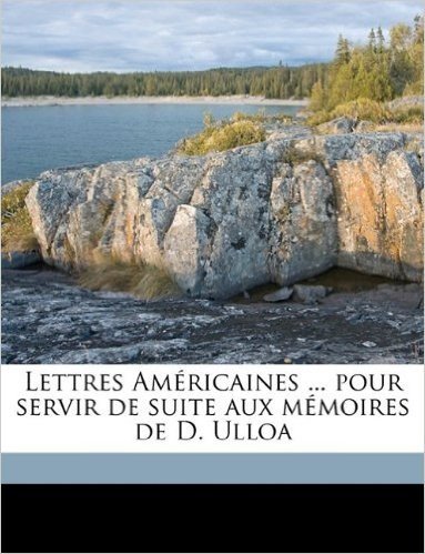 Lettres Americaines ... Pour Servir de Suite Aux Memoires de D. Ulloa Volume 2
