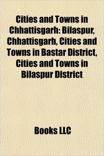 Cities and Towns in Chhattisgarh: Bilaspur, Chhattisgarh, Cities and Towns in Bastar District, Cities and Towns in Bilaspur District