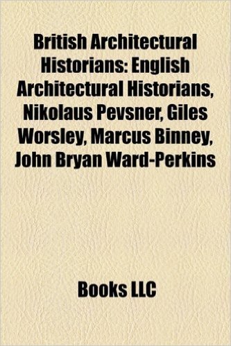 British Architectural Historians: English Architectural Historians, Nikolaus Pevsner, Giles Worsley, Marcus Binney, John Bryan Ward-Perkins