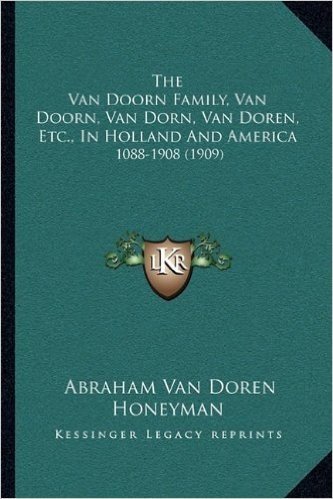The Van Doorn Family, Van Doorn, Van Dorn, Van Doren, Etc., in Holland and America: 1088-1908 (1909)