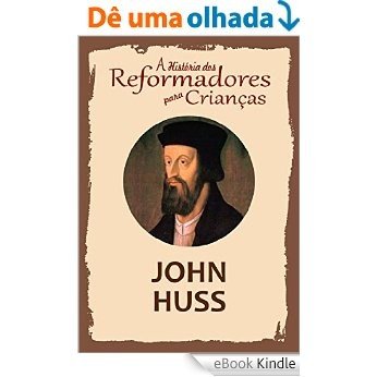 Coleção - A História dos Reformadores para Crianças: John Huss [eBook Kindle]