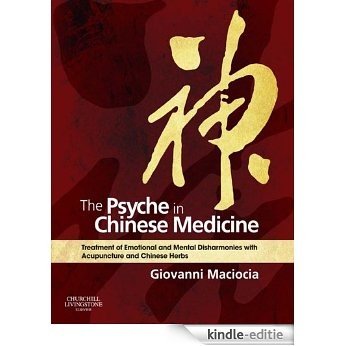 The Psyche in Chinese Medicine: Treatment of Emotional and Mental Disharmonies with Acupuncture and Chinese Herbs [Kindle-editie]