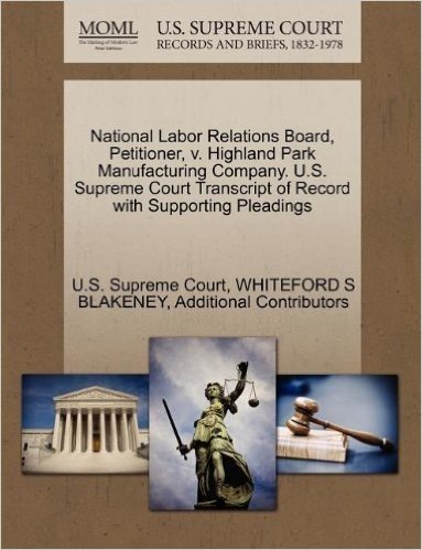 National Labor Relations Board, Petitioner, V. Highland Park Manufacturing Company. U.S. Supreme Court Transcript of Record with Supporting Pleadings