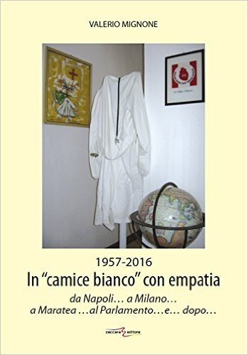 1956-2016. In «camice bianco» con empatia da Napoli... a Milano... a Maratea... al Parlamento... e... dopo...