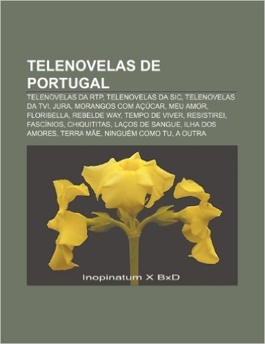 Telenovelas de Portugal: Telenovelas Da Rtp, Telenovelas Da Sic, Telenovelas Da Tvi, Jura, Morangos Com Acucar, Meu Amor, Floribella