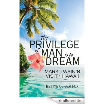 The Privilege of Man is to Dream: Mark Twain's Visit to Hawaii (English Edition) [Kindle-editie]
