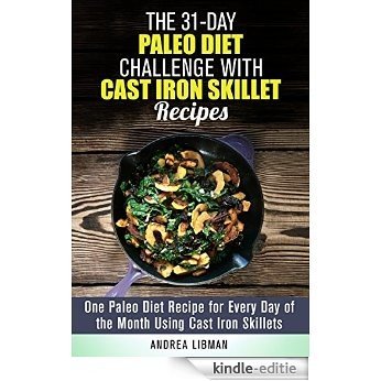 The 31-Day Paleo Diet Challenge with Cast Iron Skillet Recipes: One Paleo Diet Recipe for Every Day of the Month Using Cast Iron Skillets (Weight Loss & Diet Plans) (English Edition) [Kindle-editie]