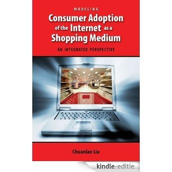 Modeling Consumer Adoption of the Internet as a Shopping Medium: An Integrated Perspective (English Edition) [Kindle-editie]