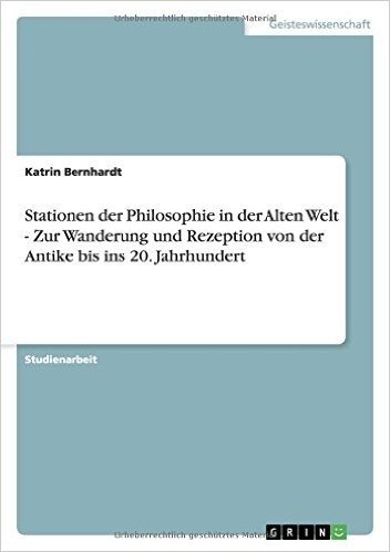 Stationen Der Philosophie in Der Alten Welt - Zur Wanderung Und Rezeption Von Der Antike Bis Ins 20. Jahrhundert