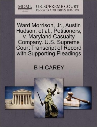 Ward Morrison, JR., Austin Hudson, et al., Petitioners, V. Maryland Casualty Company. U.S. Supreme Court Transcript of Record with Supporting Pleading