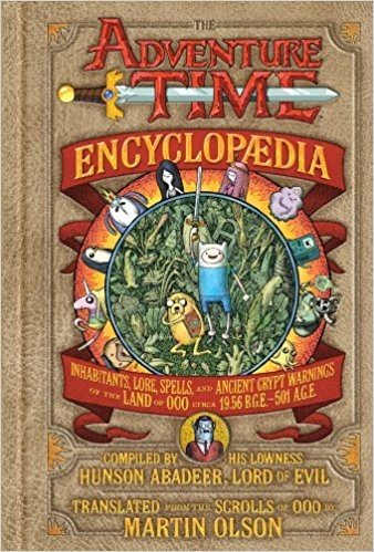The Adventure Time Encyclopaedia: Inhabitants, Lore, Spells, and Ancient Crypt Warnings of the Land of Ooo Circa 19.56 B.G.E. - 501 A.G.E.
