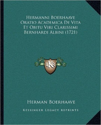 Hermanni Boerhaave Oratio Academica de Vita Et Obitu Viri Clarissimi Bernhardi Albini (1721)