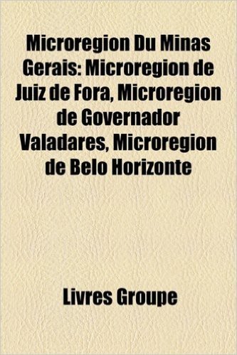 Microregion Du Minas Gerais: Microregion de Juiz de Fora, Microregion de Governador Valadares, Microregion de Belo Horizonte baixar