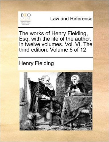 The Works of Henry Fielding, Esq; With the Life of the Author. in Twelve Volumes. Vol. VI. the Third Edition. Volume 6 of 12