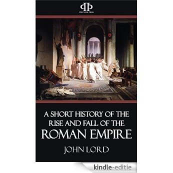 A Short History of the Rise and Fall of the Roman Empire (English Edition) [Kindle-editie]
