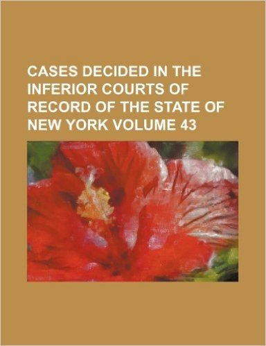 Cases Decided in the Inferior Courts of Record of the State of New York Volume 43