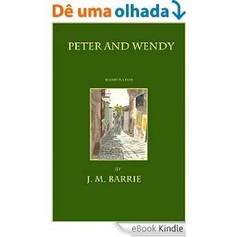Peter and Wendy - (Illustrated): The Boy Who Wouldn't Grow Up (English Edition) [eBook Kindle]