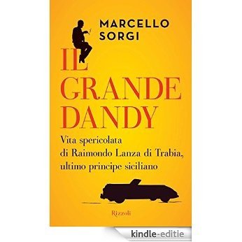 Il grande dandy: Vita spericolata di Raimondo Lanza di Trabia, ultimo principe siciliano (Saggi) [Kindle-editie]