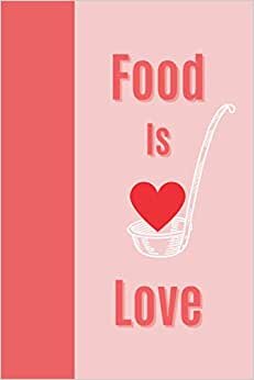 indir Food Is Love: Blank Recipe Book Journal to Write In / Note Down Favorite Recipes and Meals / Do-it-yourself Cookbook / 6x9 inches / 100 pages / Notebook (Recipe Notebooks)