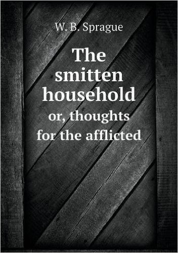 The Smitten Household Or, Thoughts for the Afflicted
