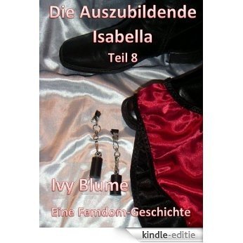 Die Auszubildende Isabella - Teil 8 (German Edition) [Kindle-editie]